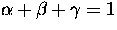 $\alpha + \beta + \gamma = 1$