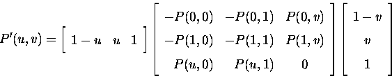 \begin{displaymath}
P'(u,v) = 
\left [ \begin{array}
{ccc} 1-u & u & 1 \\  \end{...
 ...ft [ \begin{array}
{c} 1-v \\  v \\  1 \\  \end{array} \right ]\end{displaymath}