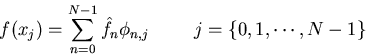 \begin{displaymath}
f(x_j) = \sum^{N-1}_{n=0} \hat{f_n} \phi_{n,j} \hspace{1cm}
j =\{0,1,\cdots,N-1\}\end{displaymath}