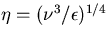 $\eta = (\nu^3/\epsilon)^{1/4}$