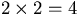 $2\times 2=4$