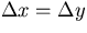 $\Delta x = \Delta y$