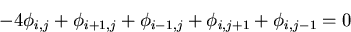 \begin{displaymath}
-4\phi_{i,j}+\phi_{i+1,j}+\phi_{i-1,j}+\phi_{i,j+1}+\phi_{i,j-1}=0\end{displaymath}